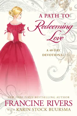 Un chemin vers l'amour rédempteur : Un dévotionnel de quarante jours - A Path to Redeeming Love: A Forty-Day Devotional