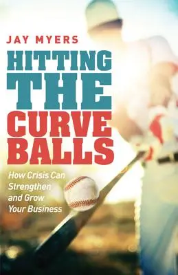 Frapper les balles de courbe : Comment la crise peut renforcer et développer votre entreprise - Hitting the Curveballs: How Crisis Can Strengthen and Grow Your Business