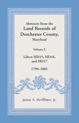 Résumés des archives foncières du comté de Dorchester, Maryland, Volume L : 1799-1801 - Abstracts from the Land Records of Dorchester County, Maryland, Volume L: 1799-1801