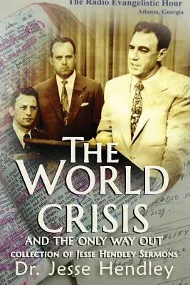 La crise mondiale et le seul moyen d'en sortir : Une collection de sermons de Jesse Hendley - The World Crisis and the Only Way Out: A Collection of Jesse Hendley Sermons