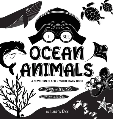 Je vois des animaux de l'océan : Un livre pour bébé en noir et blanc (dessins et motifs à contraste élevé) (baleine, dauphin, requin, tortue, phoque, pieuvre, Sti - I See Ocean Animals: A Newborn Black & White Baby Book (High-Contrast Design & Patterns) (Whale, Dolphin, Shark, Turtle, Seal, Octopus, Sti
