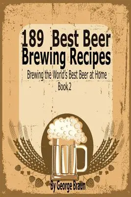 189 Best Beer Brewing Recipes : Brasser la meilleure bière du monde à la maison Livre 2 - 189 Best Beer Brewing Recipes: Brewing the World's Best Beer at Home Book 2