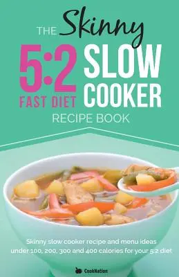 The Skinny 5:2 Diet Slow Cooker Recipe Book : Recettes pour mijoteuses et idées de menus de moins de 100, 200, 300 et 400 calories pour votre régime 5:2 - The Skinny 5:2 Diet Slow Cooker Recipe Book: Slow Cooker Recipe and Menu Ideas Under 100, 200, 300 and 400 Calories for Your 5:2 Diet