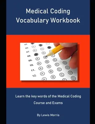 Vocabulaire du codage médical : Apprendre les mots clés du cours et des examens de codage médical - Medical Coding Vocabulary Workbook: Learn the key words of the Medical Coding Course and Exams