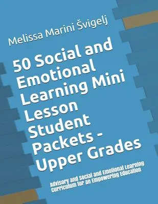 50 Mini Leçons d'Apprentissage Social et Emotionnel - Upper Grades : Programme de conseil et d'apprentissage social et émotionnel pour une éducation responsabilisante. - 50 Social and Emotional Learning Mini Lesson Student Packets - Upper Grades: Advisory and Social and Emotional Learning Curriculum for an Empowering E