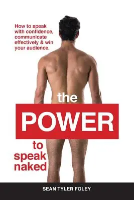 Le pouvoir de parler nu : Comment parler avec confiance, communiquer efficacement et gagner votre public - The Power To Speak Naked: How to speak with confidence, communicate effectively & win your audience