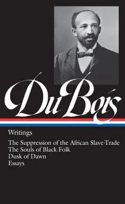 W.E.B. Du Bois : Écrits (Loa #34) : La suppression de la traite des esclaves africains / Les âmes des Noirs / Le crépuscule de l'aube / Essais - W.E.B. Du Bois: Writings (Loa #34): The Suppression of the African Slave-Trade / The Souls of Black Folk / Dusk of Dawn / Essays