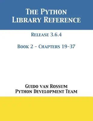 La référence de la bibliothèque Python : Version 3.6.4 - Livre 2 de 2 - The Python Library Reference: Release 3.6.4 - Book 2 of 2