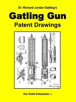 Richard Jordan Gatling's GATLING GUN PATENT DRAWINGS (dessins du brevet du pistolet GATLING) - Dr. Richard Jordan Gatling's GATLING GUN PATENT DRAWINGS