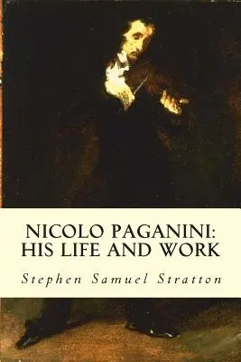 Nicolo Paganini : sa vie et son œuvre - Nicolo Paganini: His Life and Work