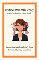 Les erreurs ne doivent pas rester un jour ou un autre, nous pouvons décider : Leçons tirées de l'expérience de la grâce de Dieu par Amy J Lee-Coleman - Mistakes Don't Have to Stay One Day or Day One, We Can Decide: Lessons Learned Through God's Grace Experienced by Amy J Lee-Coleman