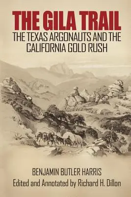 La piste du Gila : Les Argonautes du Texas et la ruée vers l'or en Californie - The Gila Trail: The Texas Argonauts and the California Gold Rush