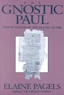 Paul le gnostique : L'exégèse gnostique des lettres pauliniennes - Gnostic Paul: Gnostic Exegesis of the Pauline Letters