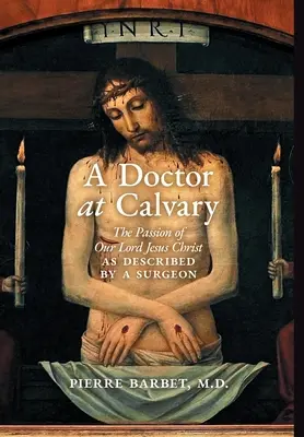 Un médecin au Calvaire : La Passion de Notre Seigneur Jésus-Christ décrite par un chirurgien - A Doctor at Calvary: The Passion of Our Lord Jesus Christ as Described by a Surgeon