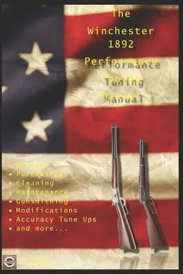 Manuel de réglage des performances de la Winchester 1892 : Conseils d'armurier pour modifier vos carabines Winchester 1892. - The Winchester 1892 Performance Tuning Manual: Gunsmithing tips for modifying your Winchester 1892 rifles