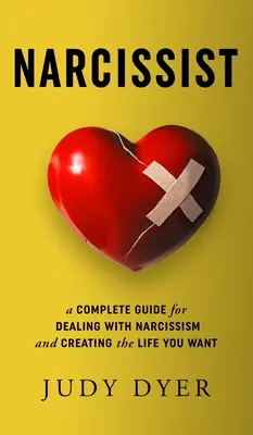 Le narcissique : Un guide complet pour faire face au narcissisme et créer la vie que vous voulez - Narcissist: A Complete Guide for Dealing with Narcissism and Creating the Life You Want