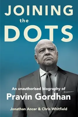 JOINDRE LES POINTS - Une biographie non autorisée de Pravin Gordhan - JOINING THE DOTS - A Unauthorised Biography of Pravin Gordhan