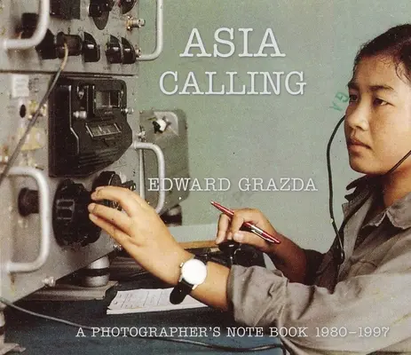 L'appel de l'Asie : Le carnet d'un photographe 1980-1997 - Asia Calling: A Photographer's Notebook 1980-1997