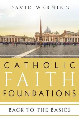 Fondements de la foi catholique : Retour à l'essentiel - Catholic Faith Foundations: Back to the Basics