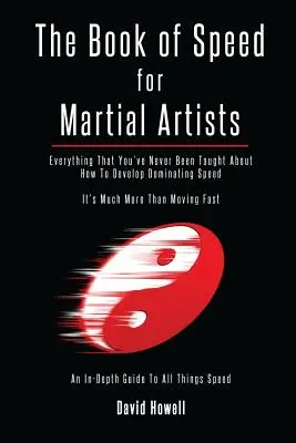 Le livre de la vitesse pour les artistes martiaux : Tout ce qu'on ne vous a jamais appris sur la façon de développer une vitesse dominante - The Book of Speed for Martial Artists: Everything That You've Never Been Taught About How To Develop Dominating Speed