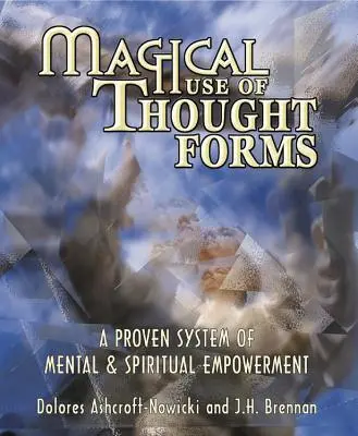 Utilisation magique des formes de pensée : Un système éprouvé d'autonomisation mentale et spirituelle - Magical Use of Thought Forms: A Proven System of Mental & Spiritual Empowerment