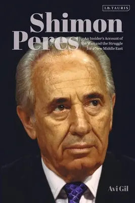 Shimon Peres : Le récit d'un initié sur l'homme et la lutte pour un nouveau Moyen-Orient - Shimon Peres: An Insider's Account of the Man and the Struggle for a New Middle East