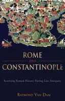 Rome et Constantinople : Réécrire l'histoire romaine dans l'Antiquité tardive - Rome and Constantinople: Rewriting Roman History During Late Antiquity