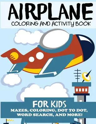 Livre d'activités et de coloriage sur les avions pour les enfants : Des labyrinthes, des coloriages, des points, des mots cachés et bien plus encore ! - Airplane Coloring and Activity Book for Kids: Mazes, Coloring, Dot to Dot, Word Search, and More!