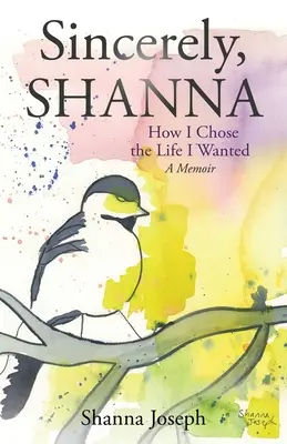 Sincèrement, Shanna : Comment j'ai choisi la vie que je voulais Un mémoire - Sincerely, Shanna: How I Chose the Life I Wanted A Memoir