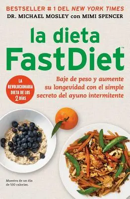 La Dieta Fastdiet : Perdez du poids et augmentez votre longévité grâce au simple secret de l'alimentation intermittente = The Fastdiet Diet (La diète rapide) - La Dieta Fastdiet: Baje de Peso Y Aumente Su Longevidad Con El Simple Secreto del Ayuno Intermitente = The Fastdiet Diet