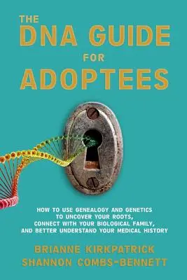 Le guide de l'ADN pour les adoptés : Comment utiliser la généalogie et la génétique pour découvrir vos racines, entrer en contact avec votre famille biologique et mieux vous comprendre. - The DNA Guide for Adoptees: How to use genealogy and genetics to uncover your roots, connect with your biological family, and better understand yo