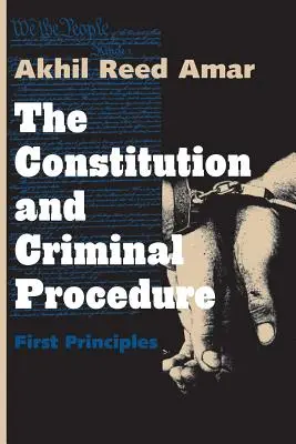 La Constitution et la procédure pénale : Premiers principes - The Constitution and Criminal Procedure: First Principles