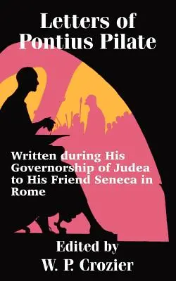 Lettres de Ponce Pilate : écrites à son ami Sénèque à Rome pendant qu'il gouvernait la Judée - Letters of Pontius Pilate: Written during His Governorship of Judea to His Friend Seneca in Rome