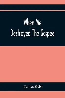 Quand nous avons détruit le Gaspee : Une histoire de la baie de Narragansett en 1772 - When We Destroyed The Gaspee: A Story Of Narragansett Bay In 1772