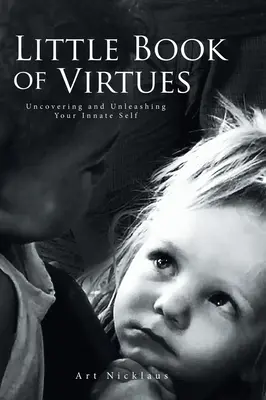 Le petit livre des vertus : découvrir et libérer son moi inné - Little Book of Virtues: Uncovering and Unleashing Your Innate Self