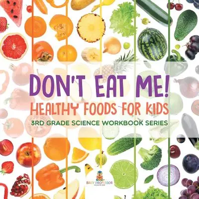 Don't Eat Me ! (Aliments sains pour les enfants) : 3rd Grade Science Workbook Series - Don't Eat Me! (Healthy Foods for Kids): 3rd Grade Science Workbook Series