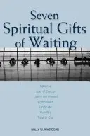 Les sept dons spirituels de l'attente : Patience, perte de contrôle, vie au présent, compassion, gratitude, humilité, confiance en Dieu - Seven Spiritual Gifts of Waiting: Patience, Loss of Control, Living in the Present, Compassion, Gratitude, Humility, Trust in God