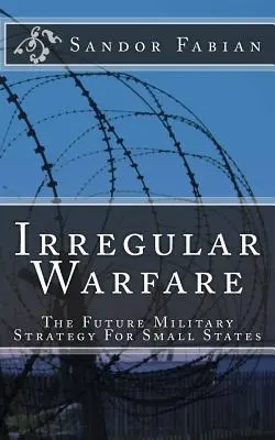 La guerre irrégulière : la future stratégie militaire des petits États - Irregular Warfare The Future Military Strategy For Small States