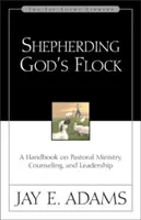 Berger le troupeau de Dieu : Un manuel sur le ministère pastoral, le conseil et le leadership - Shepherding God's Flock: A Handbook on Pastoral Ministry, Counseling, and Leadership