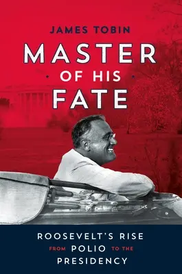 Maître de son destin : L'ascension de Roosevelt, de la poliomyélite à la présidence - Master of His Fate: Roosevelt's Rise from Polio to the Presidency
