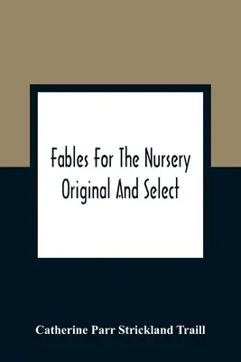 Fables pour le jardin d'enfants : Original et sélectionné - Fables For The Nursery: Original And Select