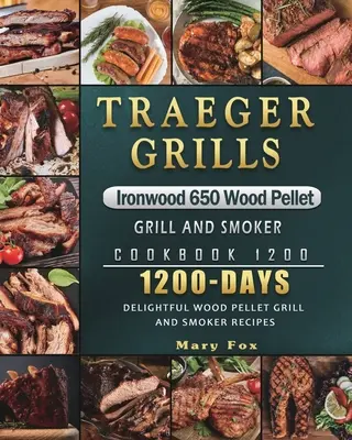 Traeger Grills Ironwood 650 Wood Pellet Grill and Smoker Cookbook 1200 : 1200 Days Delightful Wood Pellet Grill and Smoker Recipes (en anglais seulement) - Traeger Grills Ironwood 650 Wood Pellet Grill and Smoker Cookbook 1200: 1200 Days Delightful Wood Pellet Grill and Smoker Recipes