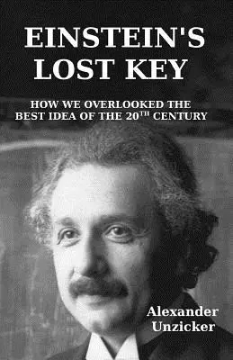 La clé perdue d'Einstein : Comment nous avons négligé la meilleure idée du 20e siècle - Einstein's Lost Key: How We Overlooked the Best Idea of the 20th Century