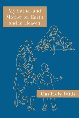 Mon père et ma mère sur terre et au ciel : Série Notre Sainte Foi - My Father and Mother on Earth and in Heaven: Our Holy Faith Series