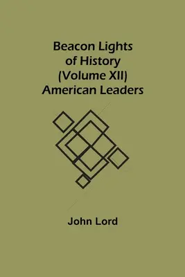 Les Lumières de l'Histoire (Volume XII) : Leaders américains - Beacon Lights of History (Volume XII): American Leaders