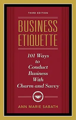 L'étiquette des affaires, troisième édition : 101 façons de faire des affaires avec charme et discernement - Business Etiquette, Third Edition: 101 Ways to Conduct Business with Charm and Savvy