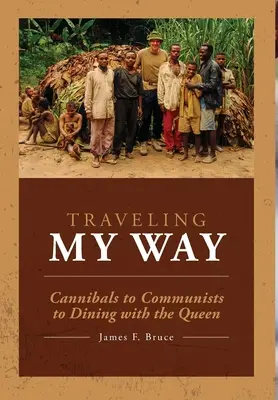Voyager à ma façon : Des cannibales aux communistes en passant par les dîners avec la reine - Traveling My Way: Cannibals to Communists to Dining with the Queen