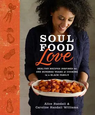 Soul Food Love : Recettes saines inspirées par cent ans de cuisine dans une famille noire : Un livre de cuisine - Soul Food Love: Healthy Recipes Inspired by One Hundred Years of Cooking in a Black Family: A Cookbook