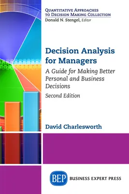 L'analyse de décision pour les managers, deuxième édition : Un guide pour prendre de meilleures décisions personnelles et professionnelles - Decision Analysis for Managers, Second Edition: A Guide for Making Better Personal and Business Decisions