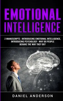 Intelligence émotionnelle : 2 manuscrits - Introduction à l'intelligence émotionnelle, Introduction à la psychologie - Pourquoi les gens se comportent-ils comme ils le font ? - Emotional Intelligence: 2 Manuscripts - Introducing Emotional Intelligence, Introducing Psychology - Why do people behave the way they do?